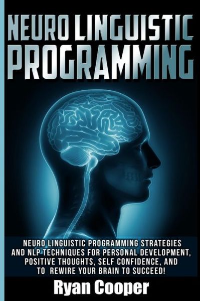Cover for Ryan Cooper · Neuro Linguistic Programming: Neuro Linguistic Programming Strategies and Nlp Techniques for Personal Development, Positive Thoughts, Self Confidenc (Paperback Book) (2015)