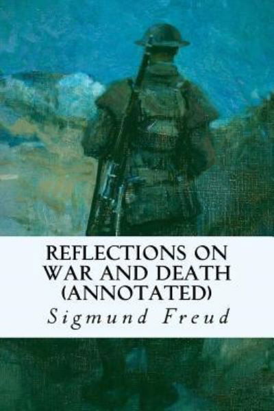 Reflections on War and Death (annotated) - Sigmund Freud - Books - Createspace Independent Publishing Platf - 9781519287861 - November 13, 2015