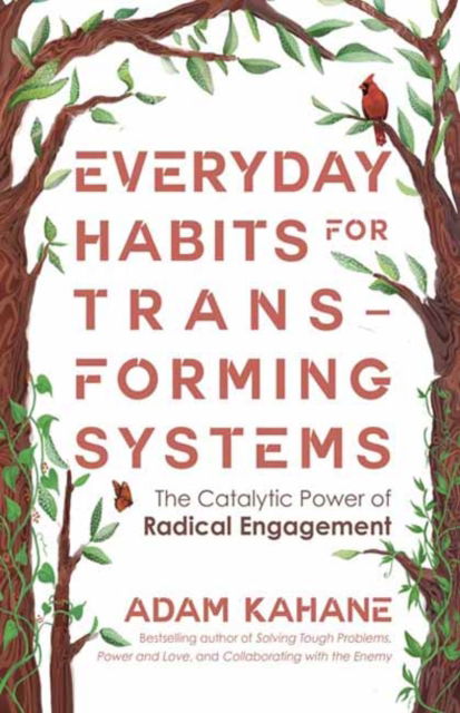 Cover for Adam Kahane · Everyday Habits for Transforming Systems: The Catalytic Power of Radical Engagement (Paperback Book) (2025)