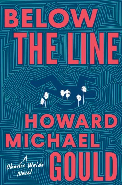 Cover for Howard Michael Gould · Below the Line: A Charlie Waldo Novel - A Charlie Waldo Novel (Hardcover Book) (2019)