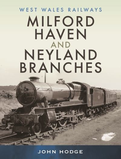 Cover for John Hodge · Milford Haven &amp; Neyland Branches - West Wales Railways (Gebundenes Buch) (2022)