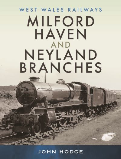 Cover for John Hodge · Milford Haven &amp; Neyland Branches - West Wales Railways (Inbunden Bok) (2022)