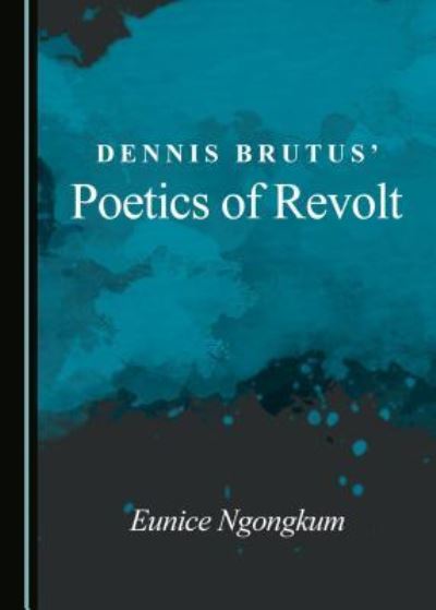 Cover for Eunice Ngongkum · Dennis Brutus' Poetics of Revolt (Hardcover Book) (2018)