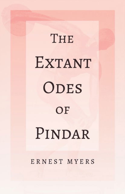 Cover for Ernest Myers · The Extant Odes of Pindar; With the Extract 'Classical Games' by Francis Storr (Paperback Book) (2020)