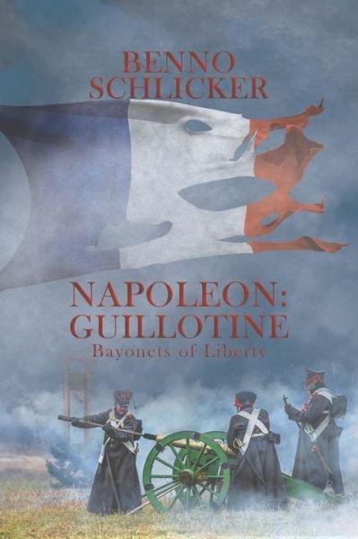 Napoleon: Guillotine: Bayonets of Liberty - Benno Schlicker - Books - Austin Macauley Publishers - 9781528928861 - August 29, 2019