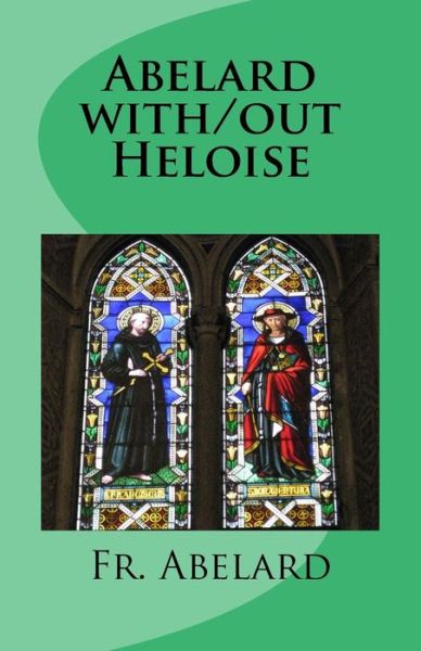 Cover for Fr Abelard · Abelard with / out Heloise: Diary of a Priest in Love - A Legion of Christ Missionary in Mexico (Taschenbuch) (2016)