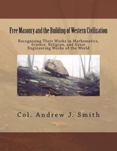 Free Masonry and the Building of Western Civilization - Col Andrew J Smith - Livros - Createspace Independent Publishing Platf - 9781533344861 - 19 de maio de 2016