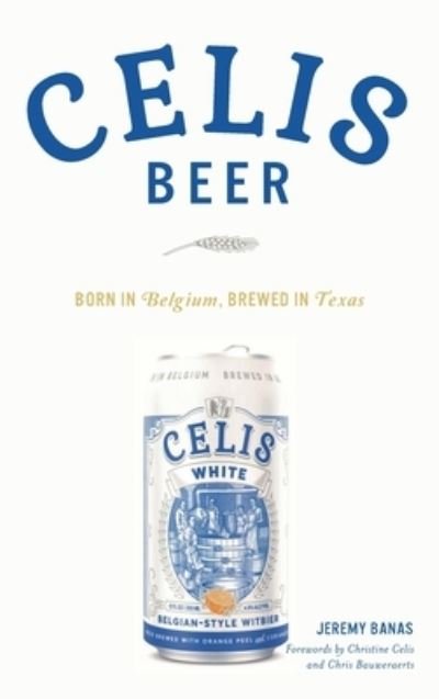 Cover for Jeremy Banas Banas · Celis Beer: Born in Belgium, Brewed in Texas - American Palate (Hardcover Book) (2021)