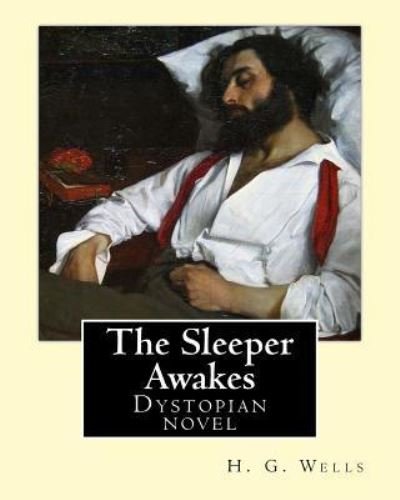 The Sleeper Awakes. By : H. G. Wells - H. G. Wells - Books - CreateSpace Independent Publishing Platf - 9781542692861 - January 22, 2017