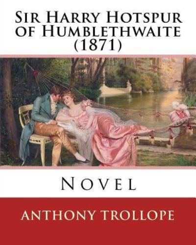 Sir Harry Hotspur of Humblethwaite (1871). By - Anthony Trollope - Książki - Createspace Independent Publishing Platf - 9781542887861 - 2 lutego 2017