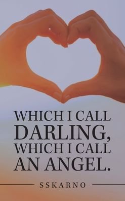 Which I Call Darling, Which I Call an Angel - Sskarno - Boeken - Partridge Publishing - 9781543765861 - 16 juli 2021