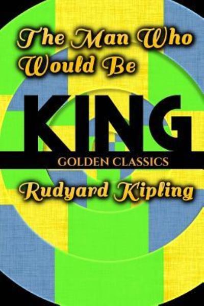 The Man Who Would Be King - Rudyard Kipling - Książki - Createspace Independent Publishing Platf - 9781545576861 - 23 kwietnia 2017