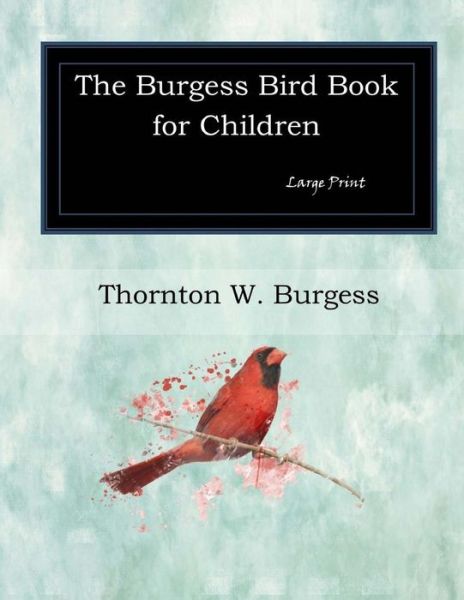 The Burgess Bird Book for Children - Thornton W Burgess - Książki - Createspace Independent Publishing Platf - 9781546313861 - 30 kwietnia 2017