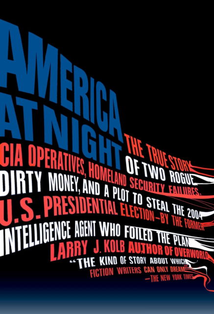 Cover for Larry J. Kolb · America at Night: The True Story of Two Rogue CIA Operatives, Homeland Security Failures, DirtyMon ey, and a Plot to Steal the 2004 U.S. Presidential Election--by the FormerIntel (Paperback Book) (2008)