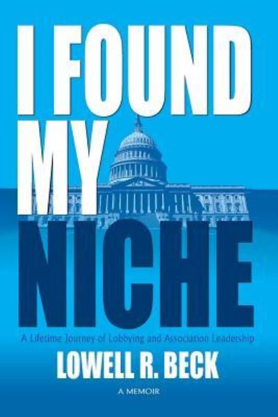 Cover for Lowell R. Beck · I Found My Niche, A Lifetime Journey of Lobbying and Association Leadership (Paperback Book) (2016)