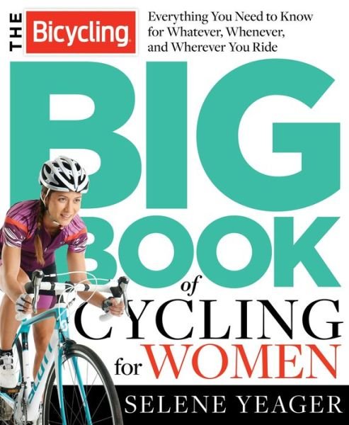 Cover for Selene Yeager · The Bicycling Big Book of Cycling for Women: Everything You Need to Know for Whatever, Whenever, and Wherever You Ride (Paperback Book) (2015)