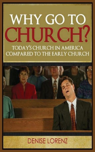 Why Go to Church? - Denise Lorenz - Books - Speedy Publishing LLC - 9781634283861 - August 30, 2014