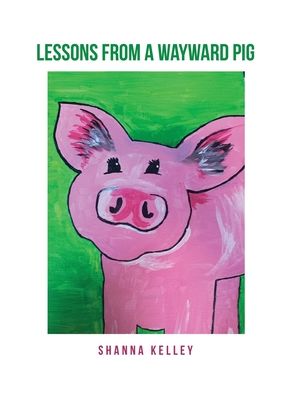 Cover for Shanna Kelley · Lessons from a Wayward Pig (Book) (2021)