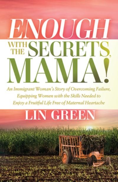 Cover for Lin Green · Enough with the Secrets, Mama: An Immigrant Woman’s Story of Overcoming Failure, Equipping Women with the Skills Needed to Enjoy a Fruitful Life Free of Maternal Heartache (Paperback Book) (2024)
