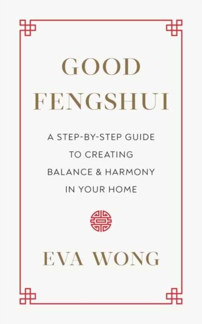 Good Fengshui: A Step-by-Step Guide to Creating Balance and Harmony in Your Home - Eva Wong - Books - Shambhala Publications Inc - 9781645470861 - June 6, 2023