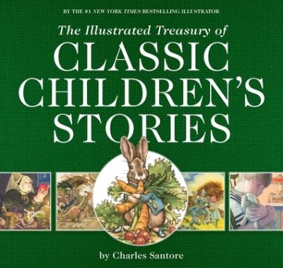 Cover for Charles Santore · The Illustrated Treasury of Classic Children's Stories: Featuring the artwork of acclaimed illustrator, Charles Santore - The Classic Edition (Paperback Book) (2021)