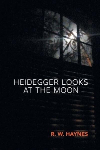 Heidegger Looks at the Moon - R W Haynes - Bücher - Finishing Line Press - 9781646626861 - 12. November 2021
