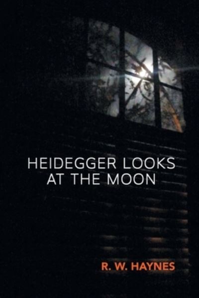 Heidegger Looks at the Moon - R W Haynes - Books - Finishing Line Press - 9781646626861 - November 12, 2021
