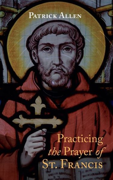 Cover for Allen Patrick Allen · Practicing the Prayer of St. Francis (Hardcover Book) (2022)