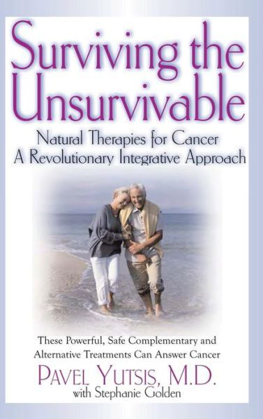 Cover for Yutsis, Pavel I., M.D. · Surviving the Unsurvivable: Natural Therapies for Cancer, a Revolutionary Integrative Approach (Inbunden Bok) (2013)