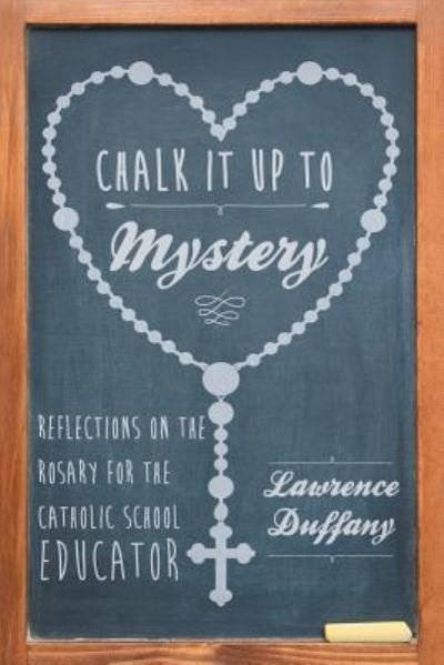 Chalk It up to Mystery: Reflections on the Rosary for the Catholic School Educator - Lawrence Duffany - Böcker - Page Publishing, Inc. - 9781683483861 - 18 juni 2016