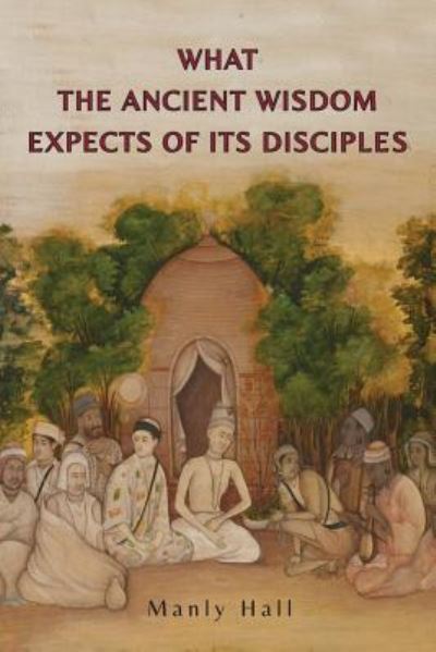 Cover for Manly Hall · What the Ancient Wisdom Expects of Its Disciples (Paperback Book) (2017)