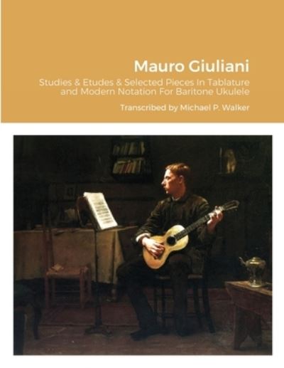 Cover for Michael Walker · Mauro Giuliani Studies &amp; Etudes Opus 50, Opus 48 and Selected Pieces In Tablature and Modern Notation For Baritone Ukulele (Paperback Book) (2020)