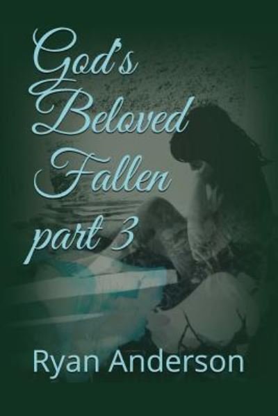Cover for Ryan Anderson · God's Beloved Fallen Part 3 (Paperback Book) (2018)