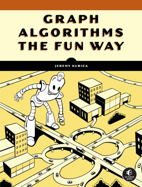 Cover for Jeremy Kubica · Graph Algorithms the Fun Way: Powerful Algorithms Decoded, Not Oversimplified (Paperback Book) (2024)