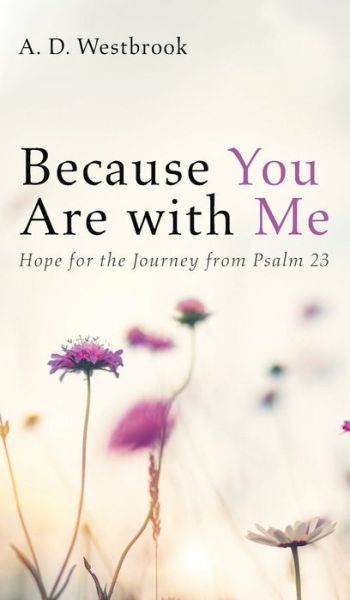 Cover for A D Westbrook · Because You Are with Me: Hope for the Journey from Psalm 23 (Hardcover Book) (2020)