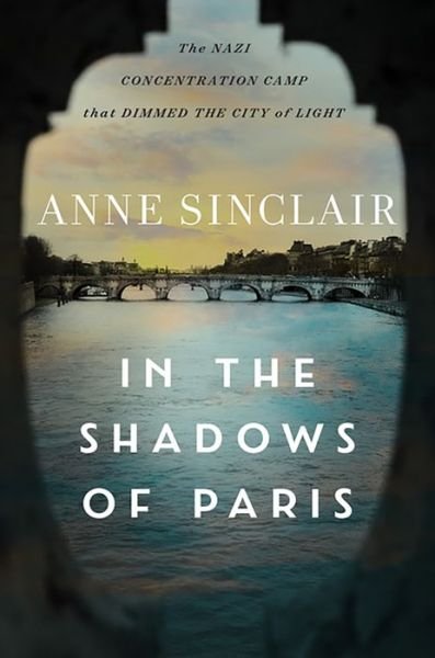 Cover for Anne Sinclair · In the Shadows of Paris: The Nazi Concentration Camp that Dimmed the City of Light (Gebundenes Buch) (2024)