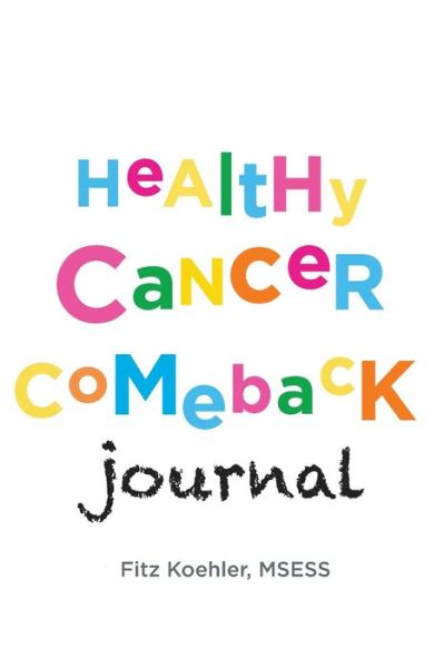 Healthy Cancer Comeback Journal - Fitz Koehler - Kirjat - Fitzness International LLC - 9781735599861 - tiistai 25. huhtikuuta 2023