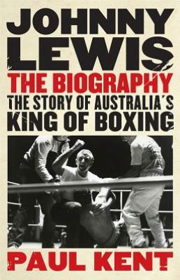 Cover for Paul Kent · Johnny Lewis: the Biography: the Story of Australia's King of Boxing (Paperback Book) (2012)