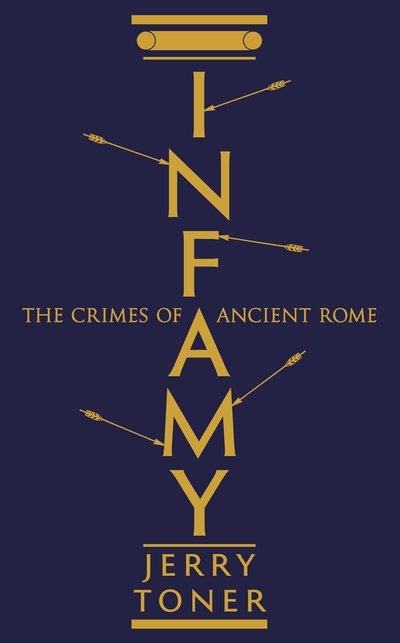 Cover for Toner, Dr. Jerry (Fellow Teacher and Director of Studies in Classics) · Infamy: The Crimes of Ancient Rome (Taschenbuch) [Main edition] (2020)