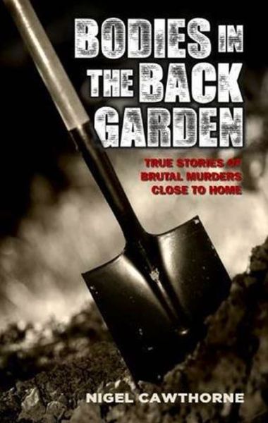 Cover for Nigel Cawthorne · Bodies in the Back Garden: True Stories of Brutal Murders Close to Home (Pocketbok) (2014)