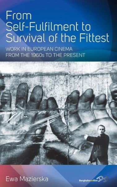 From Self-fulfilment to Survival of the Fittest: Work in European Cinema from the 1960s to the Present - Ewa Mazierska - Books - Berghahn Books - 9781782384861 - 2015