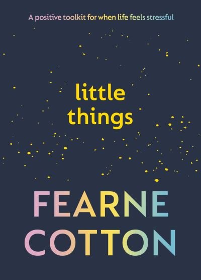 Cover for Fearne Cotton · Little Things: A positive toolkit for when life feels stressful (Gebundenes Buch) (2024)