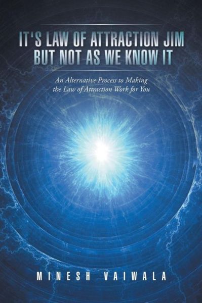 It's Law Of Attraction Jim But Not As We Know It - Minesh Vaiwala - Books - New Generation Publishing - 9781785073861 - October 15, 2015