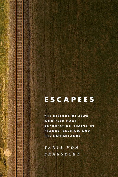 Cover for Tanja von Fransecky · Escapees: The History of Jews Who Fled Nazi Deportation Trains in France, Belgium, and the Netherlands (Hardcover Book) (2019)