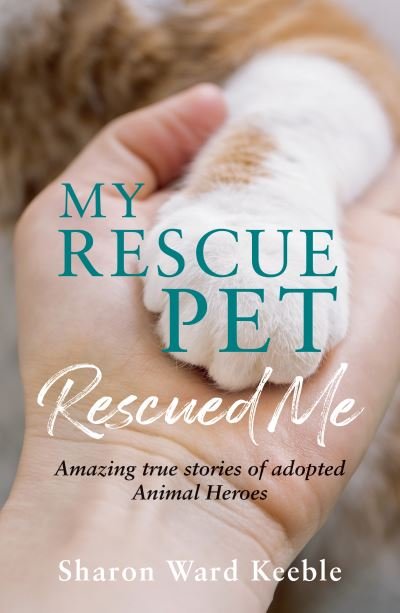 Sharon Ward Keeble · My Rescue Pet Rescued Me: Amazing True Stories of Adopted Animal Heroes (Paperback Book) (2021)