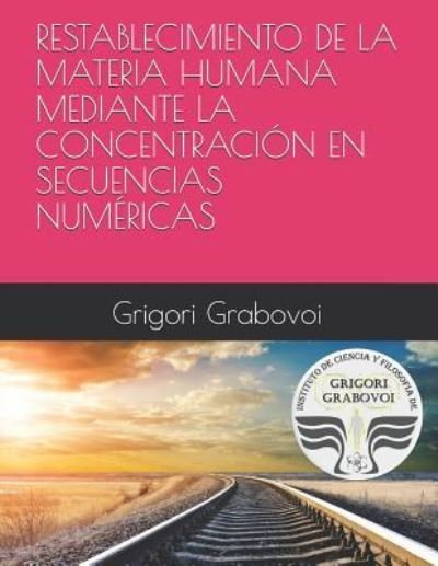 Cover for Grigori Grabovoi · Restablecimiento de la Materia Humana Mediante La Concentraci n En Secuencias Num ricas (Paperback Book) (2019)