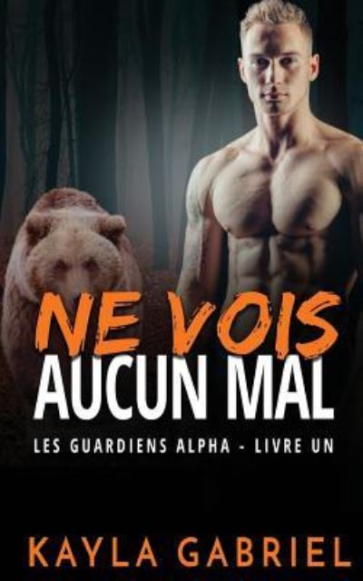 Cover for Kayla Gabriel · Ne Vois Aucun Mal : (les Guardiens Alpha T. 1) (Bok) (2019)