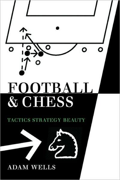 Cover for Adam Wells · Football and Chess: Tactics Strategy Beauty (Paperback Bog) (2007)