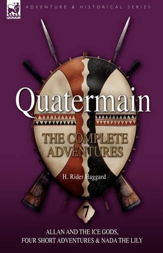 Cover for Sir H Rider Haggard · Quatermain: The Complete Adventures: 7-Allan and the Ice Gods, Four Short Adventures &amp; NADA the Lily (Inbunden Bok) (2009)