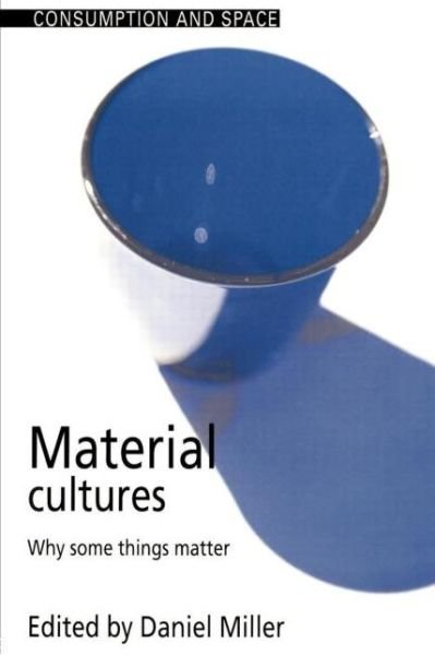 Material Cultures: Why Some Things Matter - Daniel Miller - Kirjat - Taylor & Francis Ltd - 9781857286861 - torstai 13. marraskuuta 1997